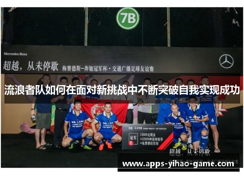 流浪者队如何在面对新挑战中不断突破自我实现成功
