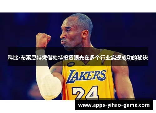 科比·布莱恩特凭借独特投资眼光在多个行业实现成功的秘诀