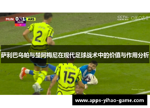 萨利巴乌帕与楚阿梅尼在现代足球战术中的价值与作用分析